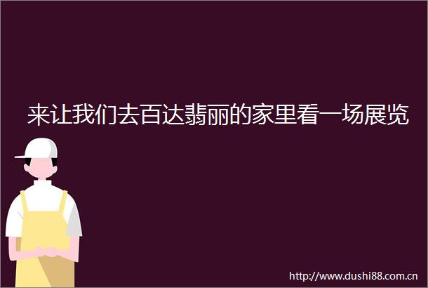 来让我们去百达翡丽的家里看一场展览