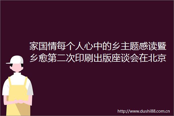家国情每个人心中的乡主题感读暨乡愈第二次印刷出版座谈会在北京举办