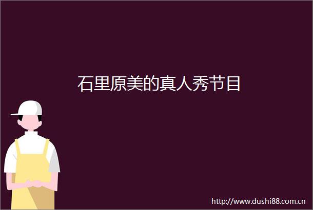 石里原美的真人秀节目