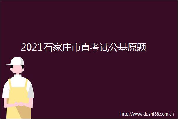2021石家庄市直考试公基原题