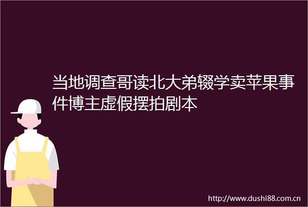 当地调查哥读北大弟辍学卖苹果博主摆拍剧本