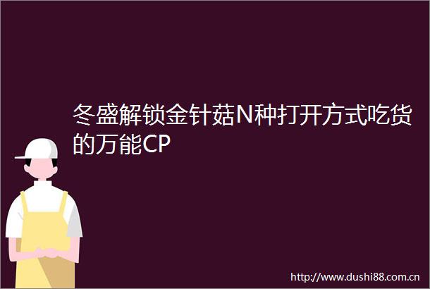 冬盛解锁金针菇N种打开方式吃货的万能CP