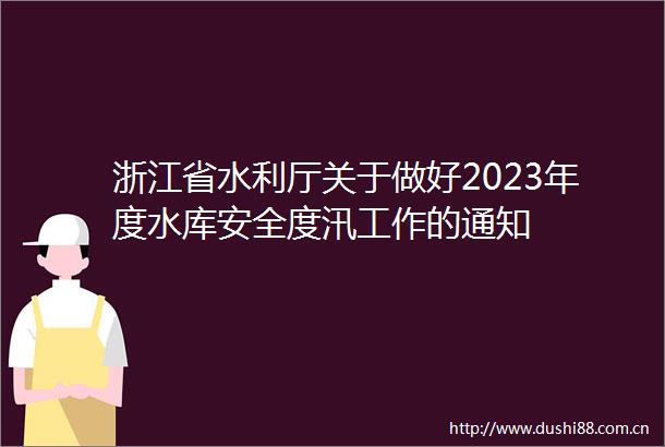浙江省水利厅关于做好2023年度水库安全度汛工作的通知