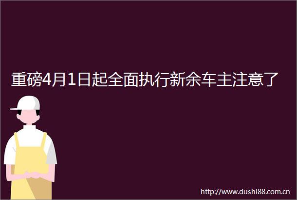 重磅4月1日起全面执行新余车主注意了