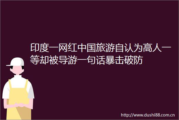 印度一网红旅游自认为高人一等却被导游一句话暴击破防
