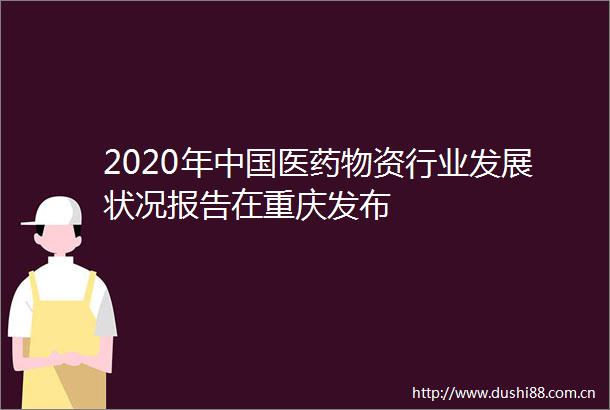 2020年医药物资行业发展状况报告在重庆发布