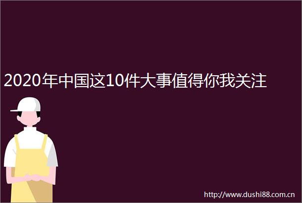 2020年这10件大事值得你我关注
