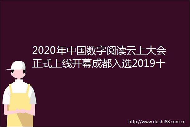 2020年数字阅读云上大会正式上线开幕成都入选2019十佳数字阅读城市