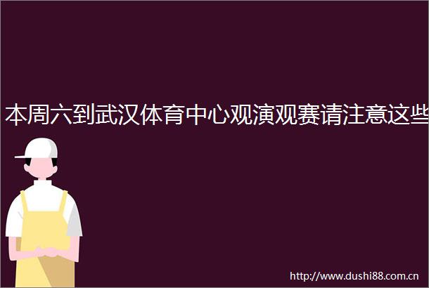 本周六到武汉体育中心观演观赛请注意这些