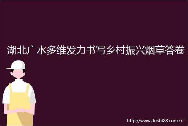 湖北广水多维发力书写乡村振兴烟草答卷
