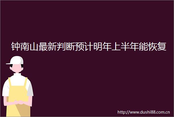 钟南山最新判断预计明年上半年能恢复