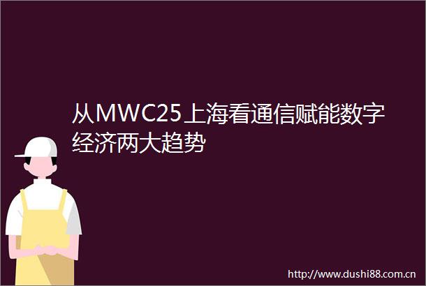 从MWC25上海看通信赋能数字经济两大趋势