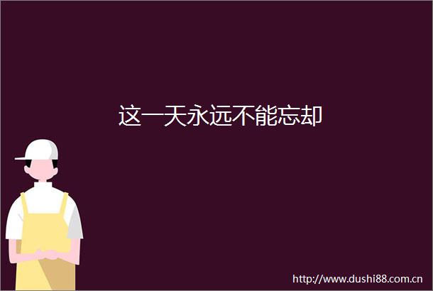 这一天永远不能忘却