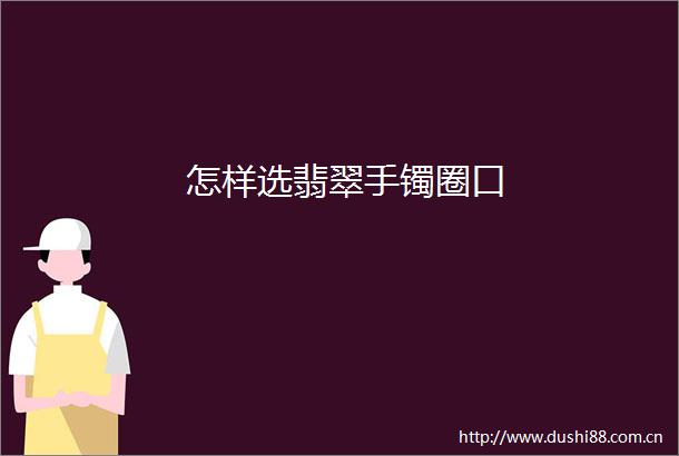 怎样选翡翠手镯圈口