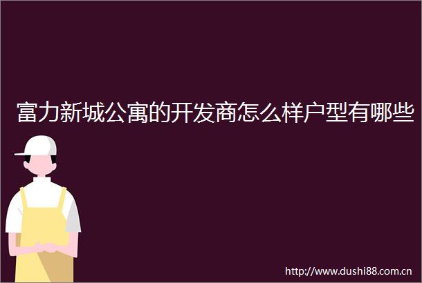 富力新城公寓的开发商怎么样户型有哪些