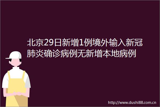 北京29日新增1例境外输入新冠肺炎确诊病例无新增本地病例