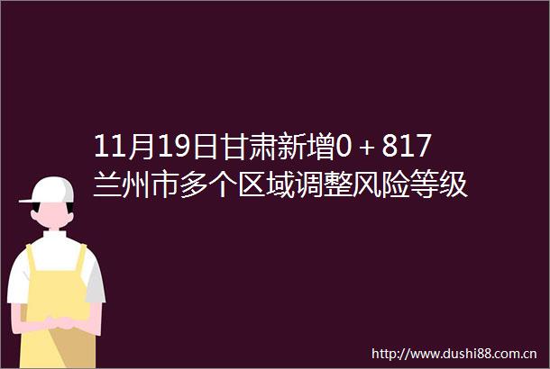 11月19日甘肃新增0＋817兰州市多个区域调整风险等级