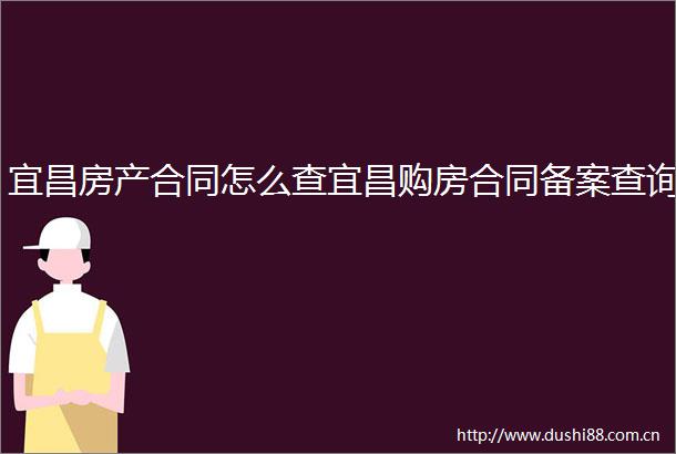 宜昌房产合同怎么查宜昌购房合同备案查询
