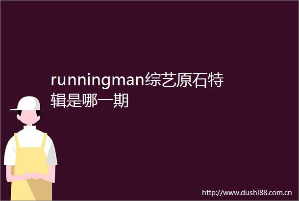 runningman综艺原石特辑是哪一期