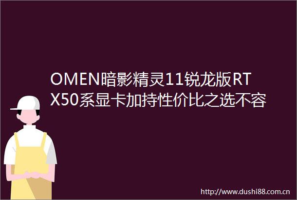 OMEN暗影精灵11锐龙版RTX50系显卡加持性价比之选不容错过