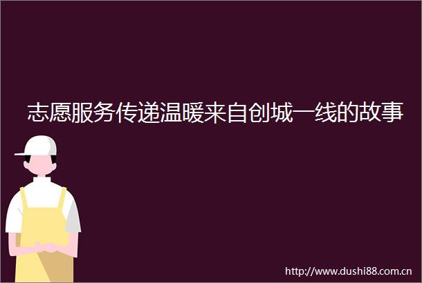 志愿服务传递温暖来自创城一线的故事