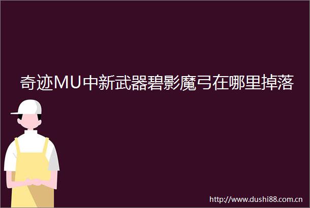 奇迹MU中新武器碧影魔弓在哪里掉落