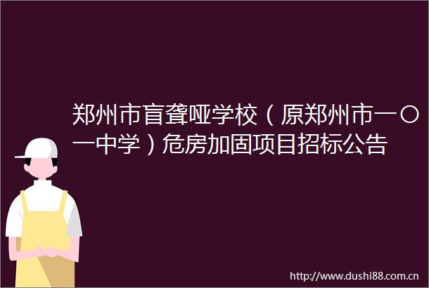 郑州市盲聋哑学校（原郑州市一〇一中学）危房加固项目招标公告