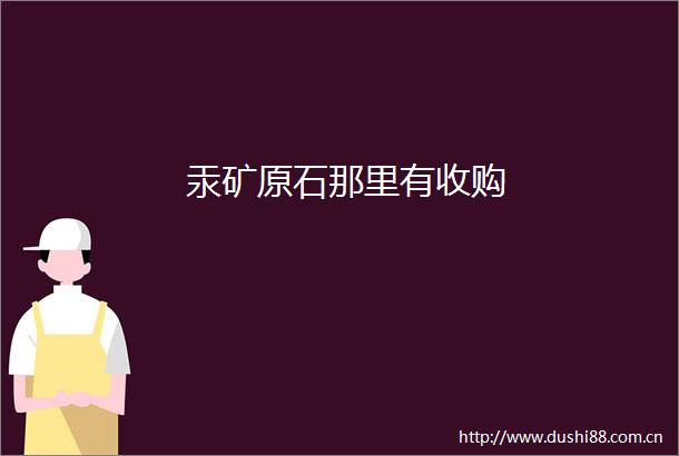 汞矿原石那里有收购