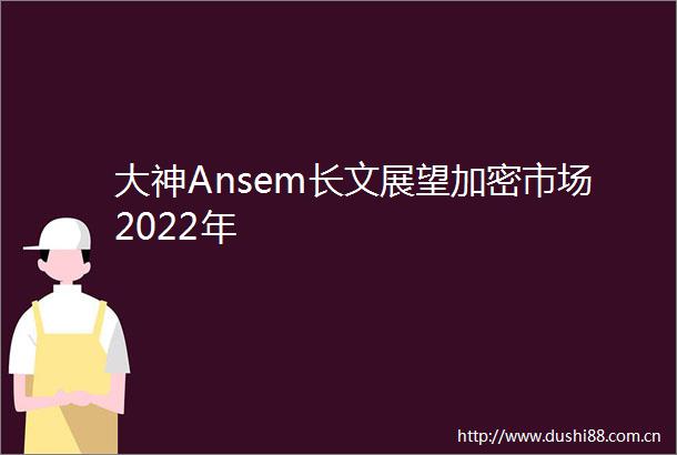 大神Ansem长文展望加密市场2022年