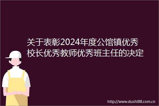 关于表彰2024年度公馆镇优秀校长优秀教师优秀班主任的决定