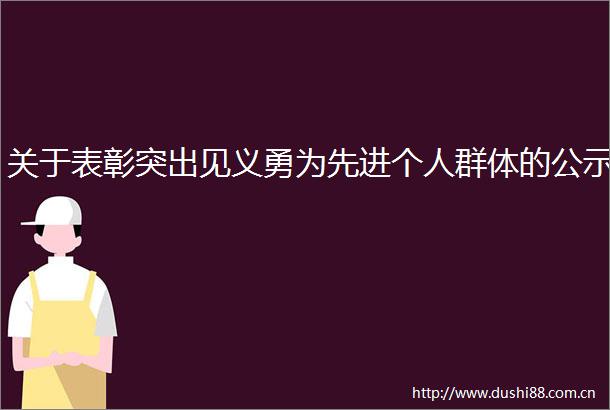 关于表彰突出见义勇为先进个人群体的公示