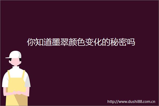你知道墨翠颜色变化的秘密吗