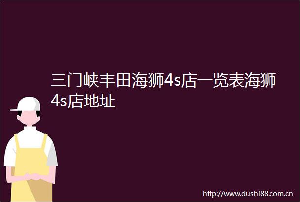 三门峡丰田海狮4s店一览表海狮4s店地址