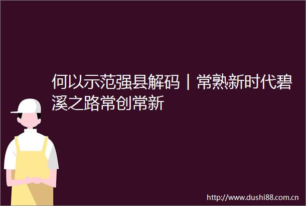 何以示范强县解码︱常熟新时代碧溪之路常创常新