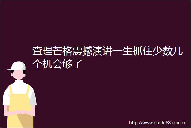 查理芒格震撼演讲一生抓住少数几个机会够了