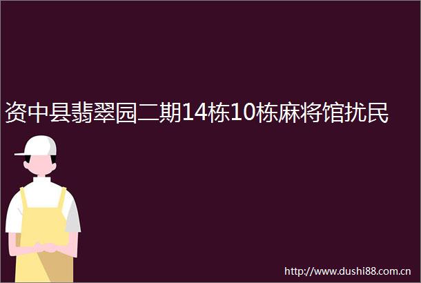 资中县翡翠园二期14栋10栋麻将馆扰民