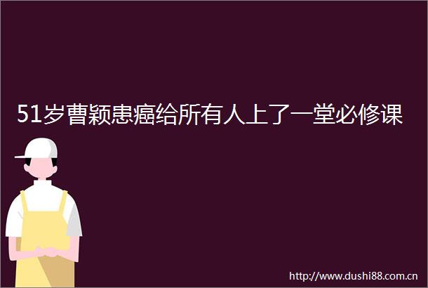 51岁曹颖患癌给所有人上了一堂必修课