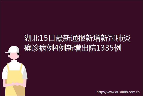 湖北15日最新通报新增新冠肺炎确诊病例4例新增出院1335例
