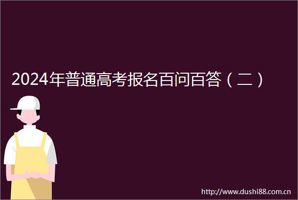 2024年普通高考报名百问百答（二）