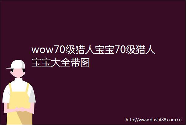 wow70级猎人宝宝70级猎人宝宝大全带图