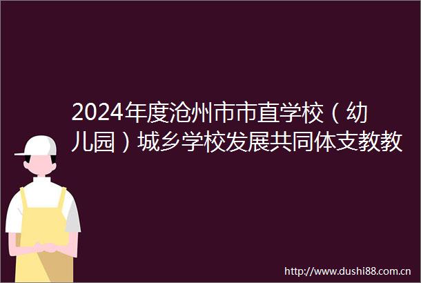 2024年度沧州市市直学校（幼儿园）城乡学校发展共同体支教教师名单