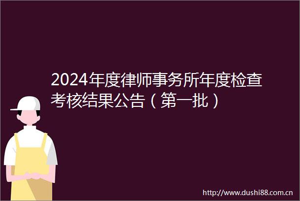 2024年度律师事务所年度检查考核结果公告（第一批）