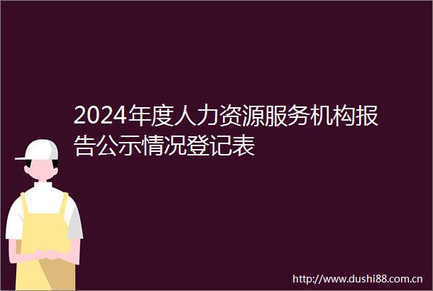 2024年度人力资源服务机构报告公示情况登记表