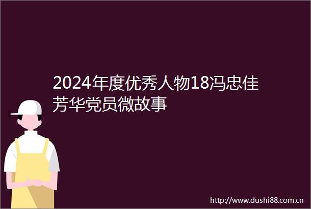 2024年度优秀人物18冯忠佳芳华党员微故事