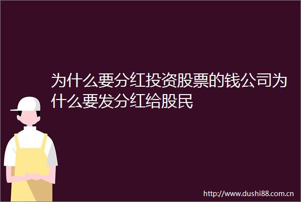 为什么要分红投资股票的钱公司为什么要发分红给股民