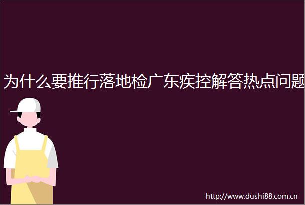 为什么要推行落地检广东疾控解答热点问题