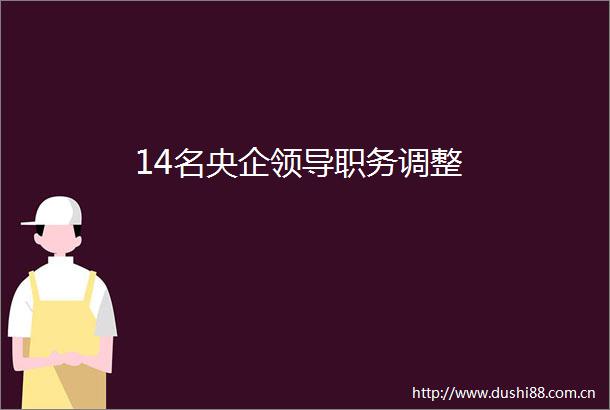 14名央企职务调整
