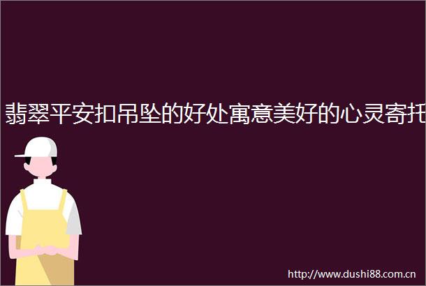 翡翠平安扣吊坠的好处寓意美好的心灵寄托