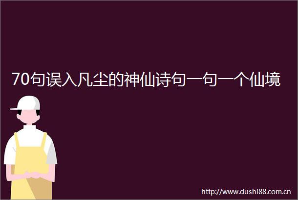 70句误入凡尘的神仙诗句一句一个仙境