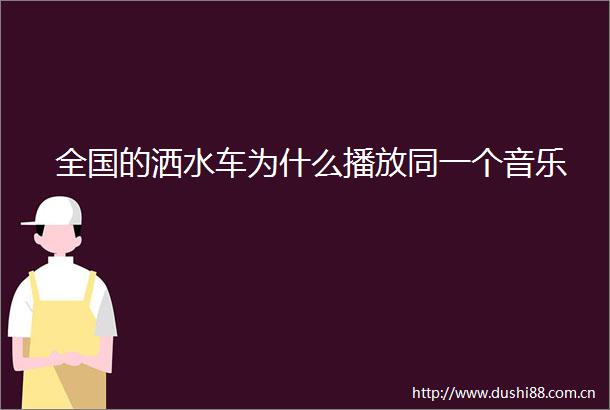 全国的洒水车为什么播放同一个音乐
